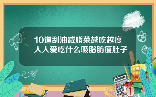 10道刮油减脂菜越吃越瘦人人爱吃什么吸脂肪瘦肚子