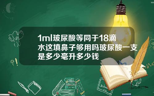 1ml玻尿酸等同于18滴水这填鼻子够用吗玻尿酸一支是多少毫升多少钱