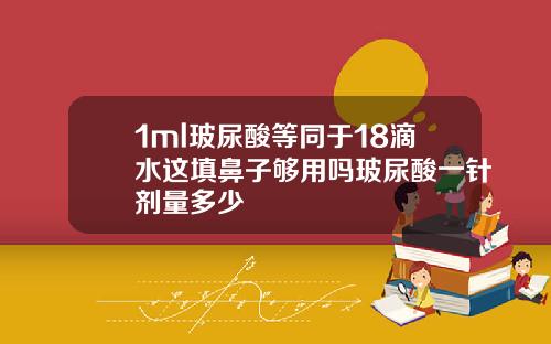 1ml玻尿酸等同于18滴水这填鼻子够用吗玻尿酸一针剂量多少