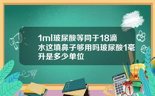 1ml玻尿酸等同于18滴水这填鼻子够用吗玻尿酸1毫升是多少单位
