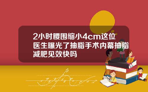 2小时腰围缩小4cm这位医生曝光了抽脂手术内幕抽脂减肥见效快吗