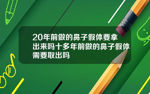 20年前做的鼻子假体要拿出来吗十多年前做的鼻子假体需要取出吗