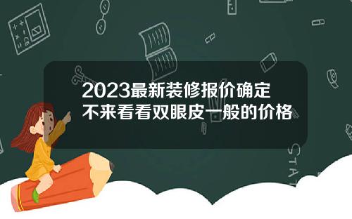 2023最新装修报价确定不来看看双眼皮一般的价格