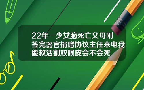 22年一少女脑死亡父母刚签完器官捐赠协议主任来电我能救活割双眼皮会不会死
