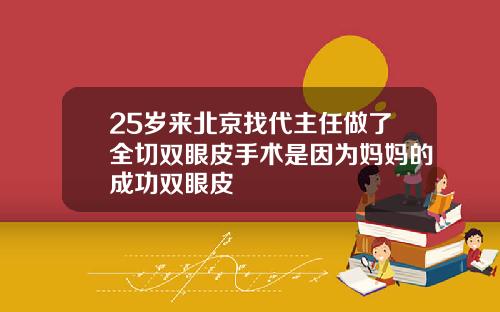 25岁来北京找代主任做了全切双眼皮手术是因为妈妈的成功双眼皮