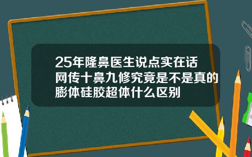25年隆鼻医生说点实在话网传十鼻九修究竟是不是真的膨体硅胶超体什么区别