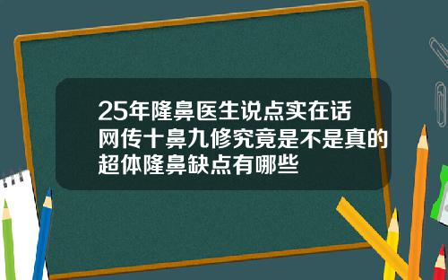 25年隆鼻医生说点实在话网传十鼻九修究竟是不是真的超体隆鼻缺点有哪些