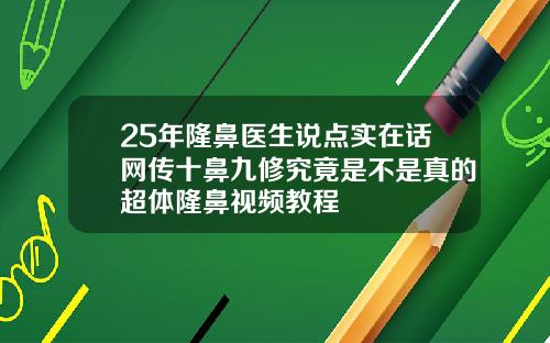 25年隆鼻医生说点实在话网传十鼻九修究竟是不是真的超体隆鼻视频教程
