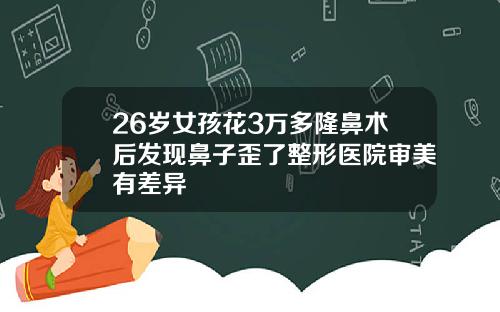 26岁女孩花3万多隆鼻术后发现鼻子歪了整形医院审美有差异