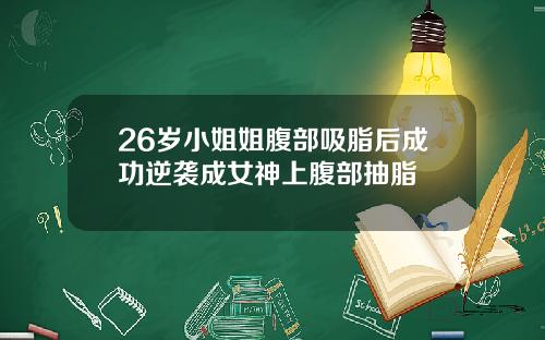 26岁小姐姐腹部吸脂后成功逆袭成女神上腹部抽脂