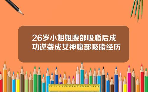 26岁小姐姐腹部吸脂后成功逆袭成女神腹部吸脂经历