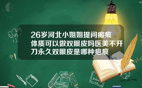 26岁河北小姐姐提问瘢痕体质可以做双眼皮吗医美不开刀永久双眼皮是哪种疤痕