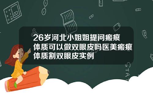 26岁河北小姐姐提问瘢痕体质可以做双眼皮吗医美瘢痕体质割双眼皮实例