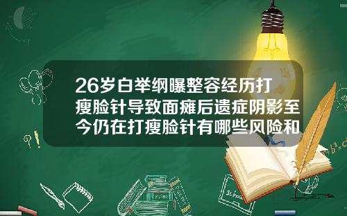 26岁白举纲曝整容经历打瘦脸针导致面瘫后遗症阴影至今仍在打瘦脸针有哪些风险和后遗症