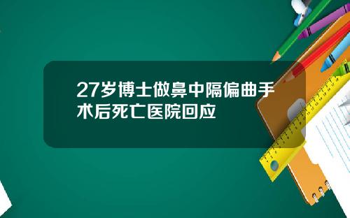 27岁博士做鼻中隔偏曲手术后死亡医院回应