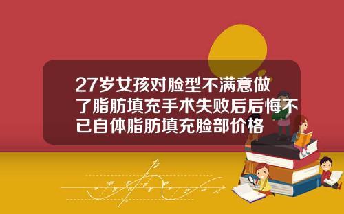 27岁女孩对脸型不满意做了脂肪填充手术失败后后悔不已自体脂肪填充脸部价格