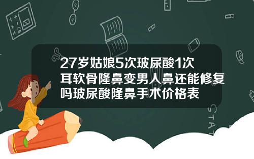 27岁姑娘5次玻尿酸1次耳软骨隆鼻变男人鼻还能修复吗玻尿酸隆鼻手术价格表