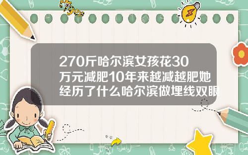 270斤哈尔滨女孩花30万元减肥10年来越减越肥她经历了什么哈尔滨做埋线双眼皮