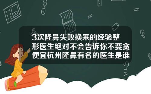 3次隆鼻失败换来的经验整形医生绝对不会告诉你不要贪便宜杭州隆鼻有名的医生是谁