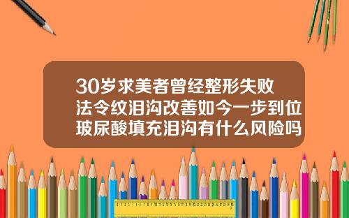 30岁求美者曾经整形失败法令纹泪沟改善如今一步到位玻尿酸填充泪沟有什么风险吗视频