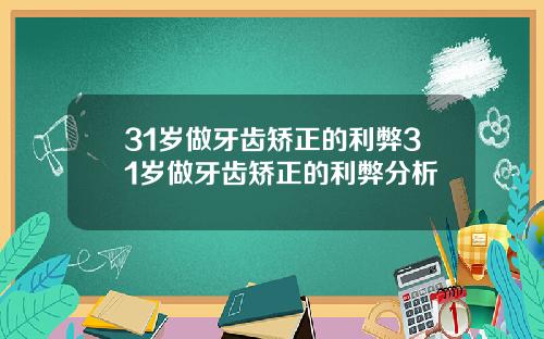 31岁做牙齿矫正的利弊31岁做牙齿矫正的利弊分析