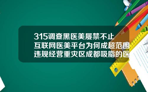 315调查黑医美屡禁不止互联网医美平台为何成超范围违规经营重灾区成都吸脂的医院排名