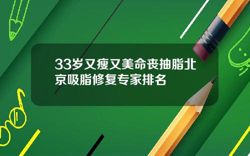 33岁又瘦又美命丧抽脂北京吸脂修复专家排名