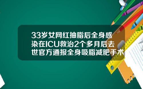 33岁女网红抽脂后全身感染在ICU救治2个多月后去世官方通报全身吸脂减肥手术杭州哪里做的好