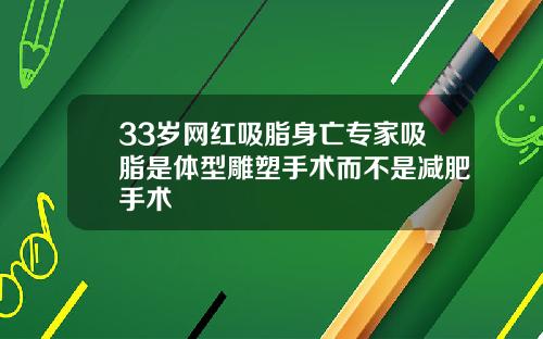 33岁网红吸脂身亡专家吸脂是体型雕塑手术而不是减肥手术