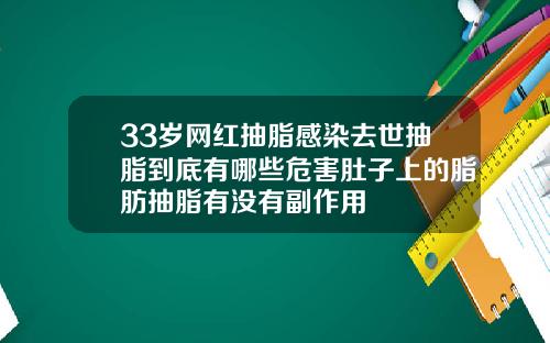33岁网红抽脂感染去世抽脂到底有哪些危害肚子上的脂肪抽脂有没有副作用