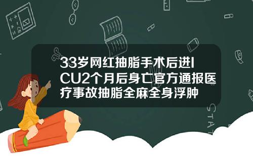 33岁网红抽脂手术后进ICU2个月后身亡官方通报医疗事故抽脂全麻全身浮肿