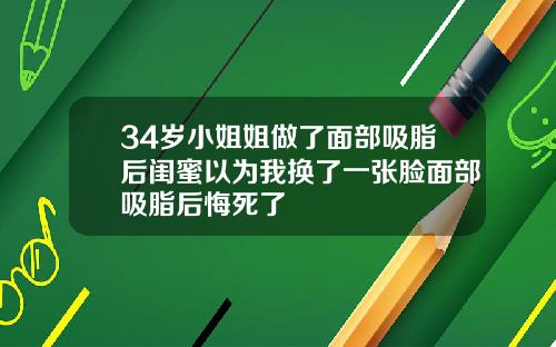 34岁小姐姐做了面部吸脂后闺蜜以为我换了一张脸面部吸脂后悔死了