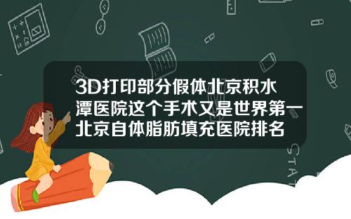 3D打印部分假体北京积水潭医院这个手术又是世界第一北京自体脂肪填充医院排名