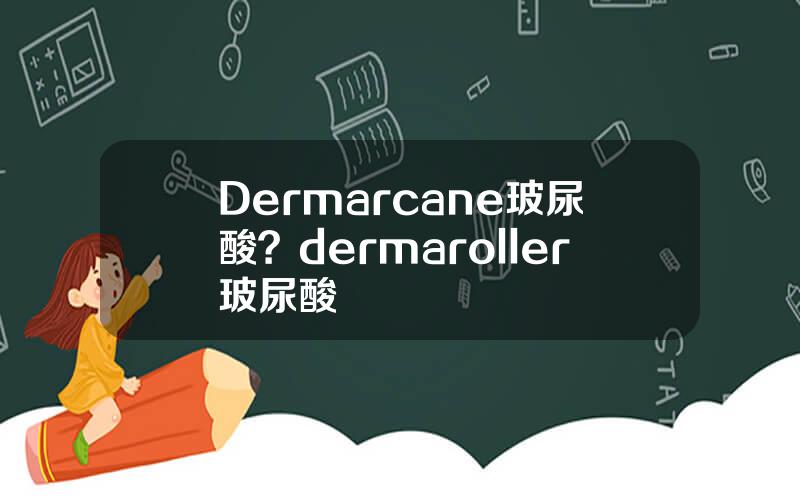Dermarcane玻尿酸？dermaroller玻尿酸