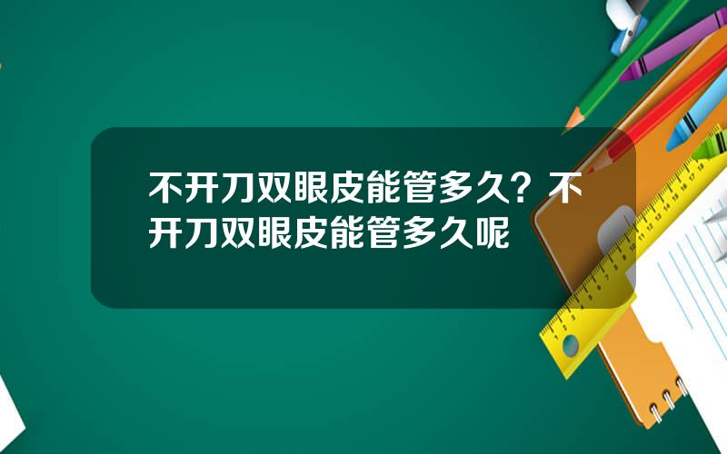 不开刀双眼皮能管多久？不开刀双眼皮能管多久呢
