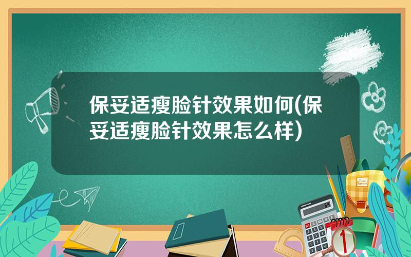 保妥适瘦脸针效果如何(保妥适瘦脸针效果怎么样)