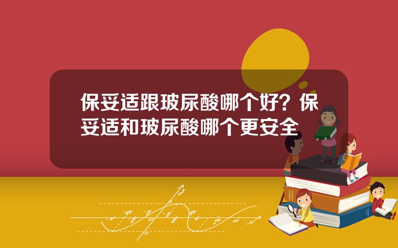 保妥适跟玻尿酸哪个好？保妥适和玻尿酸哪个更安全