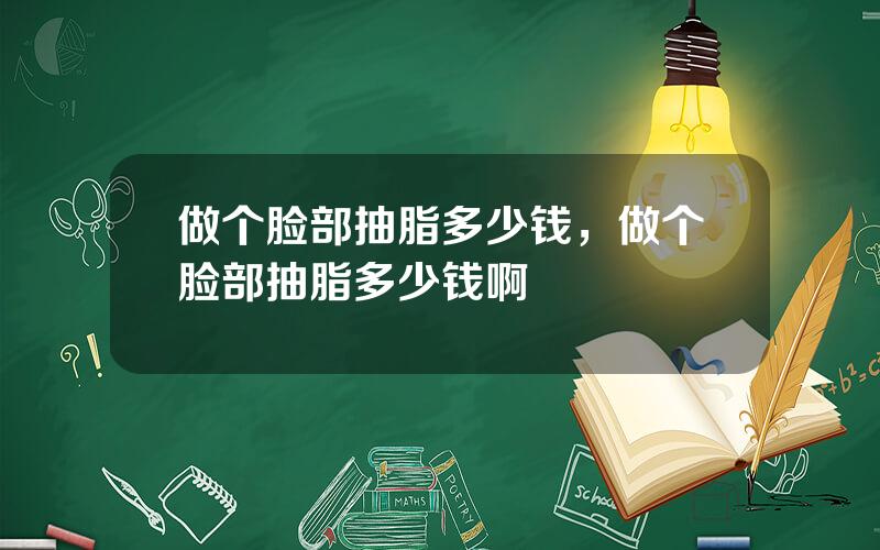 做个脸部抽脂多少钱，做个脸部抽脂多少钱啊