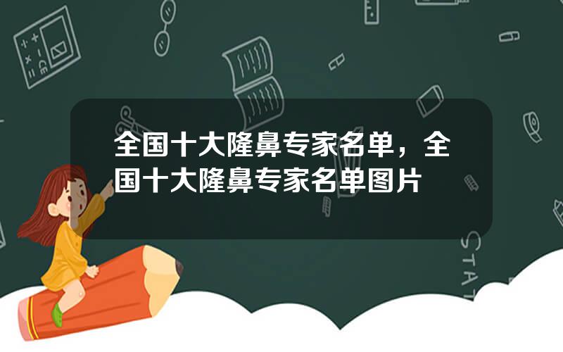 全国十大隆鼻专家名单，全国十大隆鼻专家名单图片
