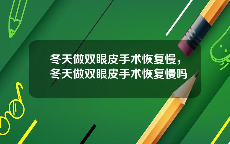 冬天做双眼皮手术恢复慢，冬天做双眼皮手术恢复慢吗