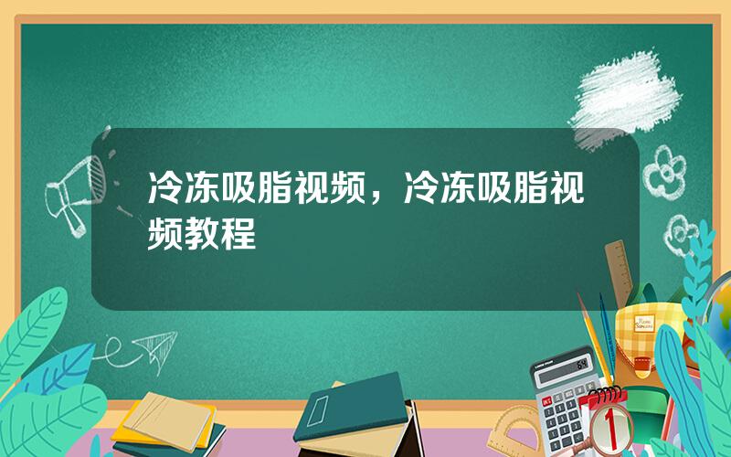 冷冻吸脂视频，冷冻吸脂视频教程