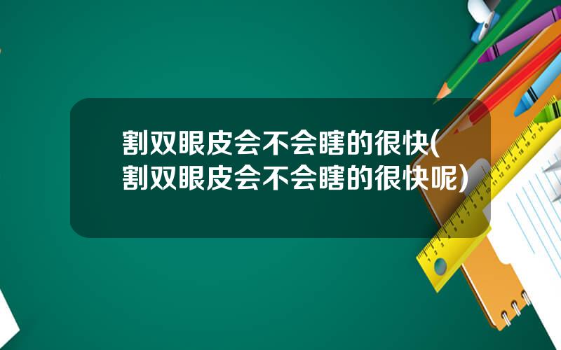 割双眼皮会不会瞎的很快(割双眼皮会不会瞎的很快呢)