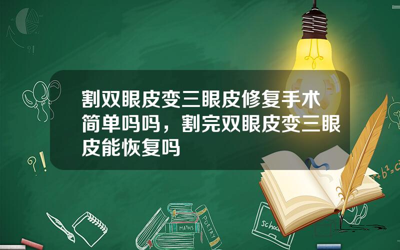 割双眼皮变三眼皮修复手术简单吗吗，割完双眼皮变三眼皮能恢复吗