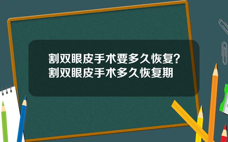 割双眼皮手术要多久恢复？割双眼皮手术多久恢复期