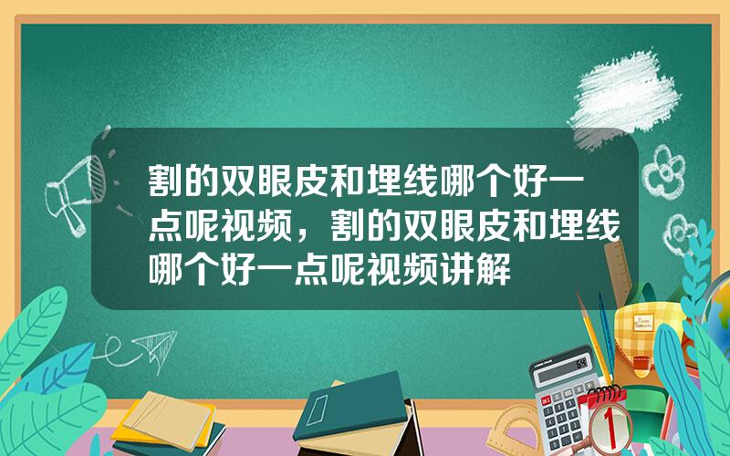 割的双眼皮和埋线哪个好一点呢视频，割的双眼皮和埋线哪个好一点呢视频讲解