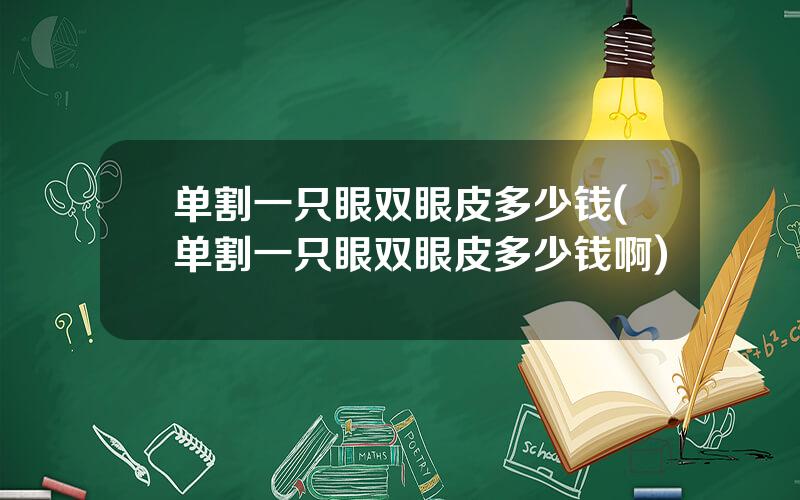单割一只眼双眼皮多少钱(单割一只眼双眼皮多少钱啊)