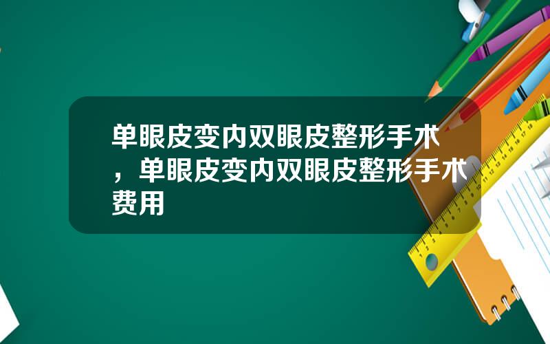 单眼皮变内双眼皮整形手术，单眼皮变内双眼皮整形手术费用
