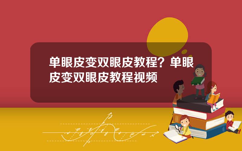 单眼皮变双眼皮教程？单眼皮变双眼皮教程视频