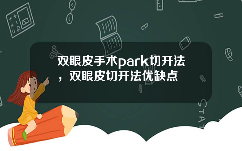 双眼皮手术park切开法，双眼皮切开法优缺点