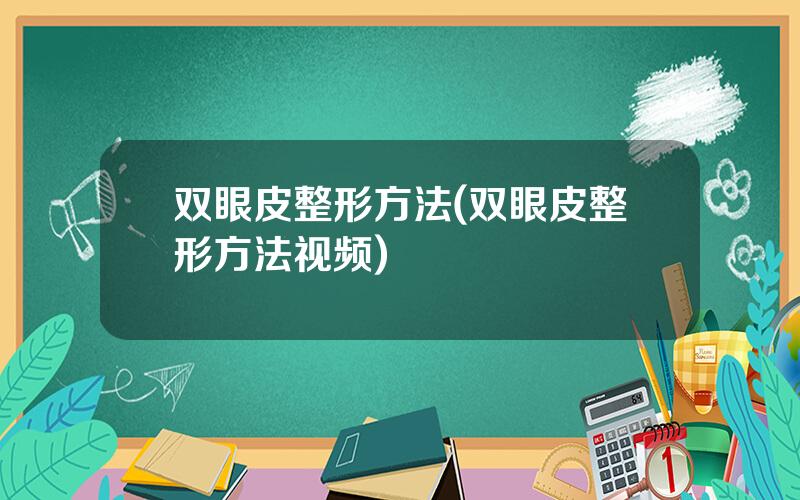 双眼皮整形方法(双眼皮整形方法视频)